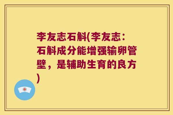 李友志石斛(李友志：石斛成分能增强输卵管壁，是辅助生育的良方)