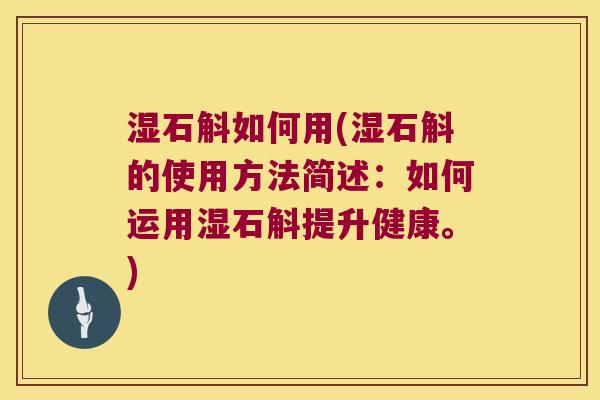 湿石斛如何用(湿石斛的使用方法简述：如何运用湿石斛提升健康。)