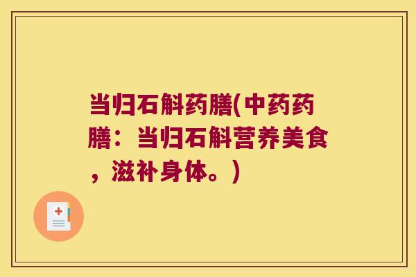 当归石斛药膳(中药药膳：当归石斛营养美食，滋补身体。)