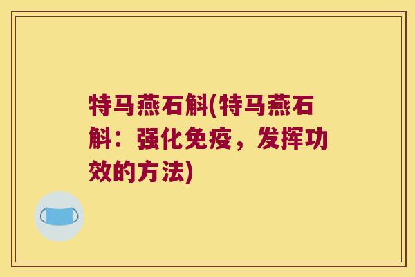 特马燕石斛(特马燕石斛：强化免疫，发挥功效的方法)