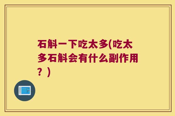石斛一下吃太多(吃太多石斛会有什么副作用？)