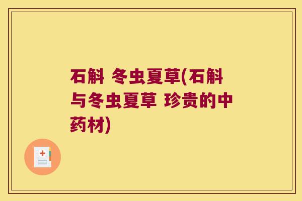 石斛 冬虫夏草(石斛与冬虫夏草 珍贵的中药材)