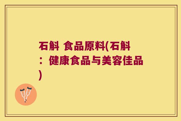 石斛 食品原料(石斛:健康食品与美容佳品) 石斛 食品原料(石斛:健康食品与美容佳品)