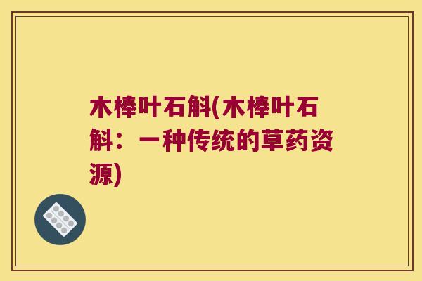 木棒叶石斛(木棒叶石斛：一种传统的草药资源)