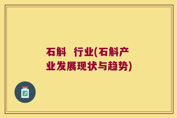 石斛  行业(石斛产业发展现状与趋势)