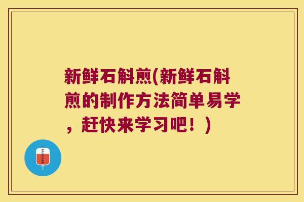 新鲜石斛煎(新鲜石斛煎的制作方法简单易学,赶快来学习吧!) 新鲜石斛煎(新鲜石斛煎的制作方法简单易学,赶快来学习吧!)