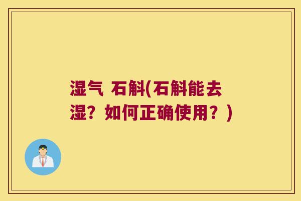 湿气 石斛(石斛能去湿？如何正确使用？)