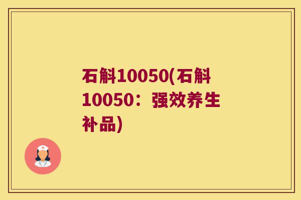 石斛10050(石斛10050：强效养生补品)