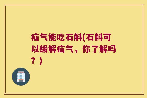 疝气能吃石斛(石斛可以缓解疝气，你了解吗？)