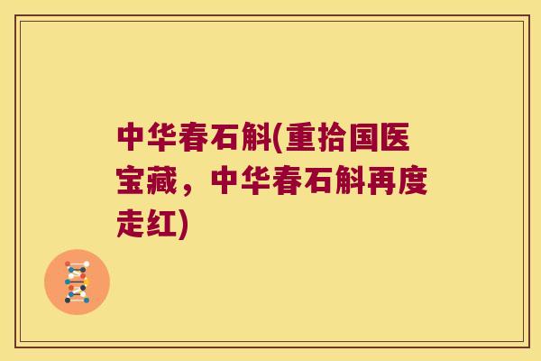 中华春石斛(重拾国医宝藏,中华春石斛再度走红) 中华春石斛(重拾国医宝藏,中华春石斛再度走红)
