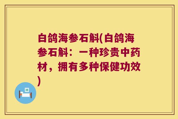 白鸽海参石斛(白鸽海参石斛：一种珍贵中药材，拥有多种保健功效)