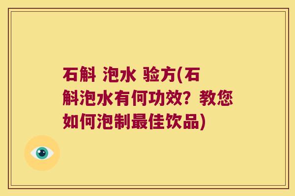 石斛 泡水 验方(石斛泡水有何功效？教您如何泡制最佳饮品)
