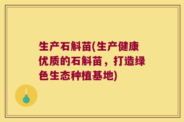 生产石斛苗(生产健康优质的石斛苗，打造绿色生态种植基地)