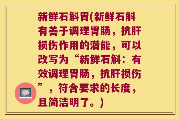 新鲜石斛胃(新鲜石斛有善于调理胃肠，抗肝损伤作用的潜能，可以改写为“新鲜石斛：有效调理胃肠，抗肝损伤”，符合要求的长度，且简洁明了。)