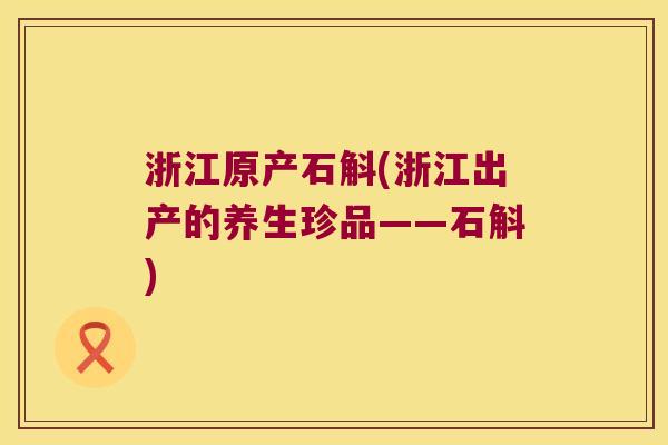 浙江原产石斛(浙江出产的养生珍品——石斛)