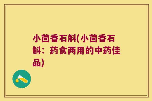 小茴香石斛(小茴香石斛：药食两用的中药佳品)