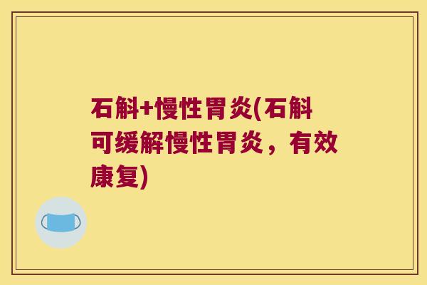 石斛+慢性(石斛可缓解慢性，有效康复)