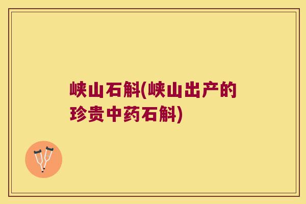 峡山石斛(峡山出产的珍贵中药石斛)