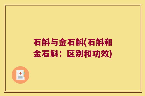 石斛与金石斛(石斛和金石斛：区别和功效)