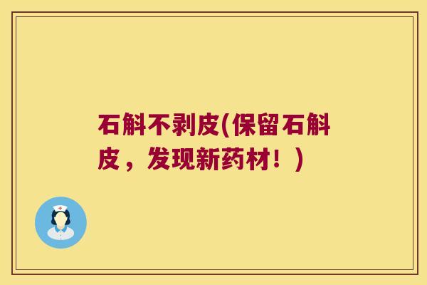 石斛不剥皮(保留石斛皮，发现新药材！)
