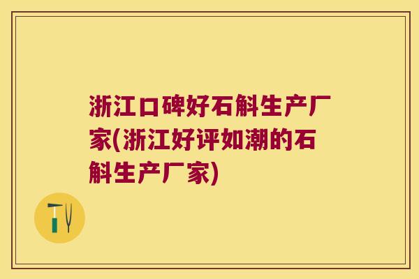 浙江口碑好石斛生产厂家(浙江好评如潮的石斛生产厂家)