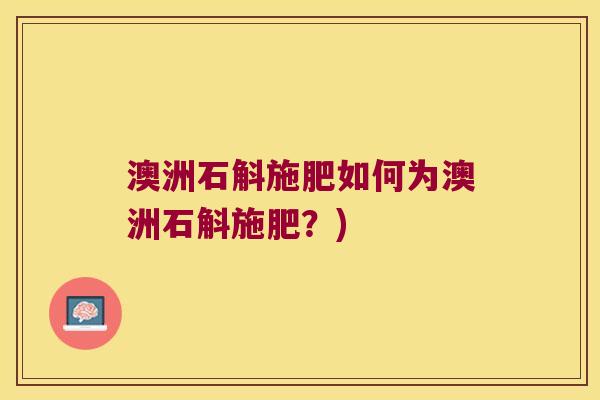 澳洲石斛施肥如何为澳洲石斛施肥？)