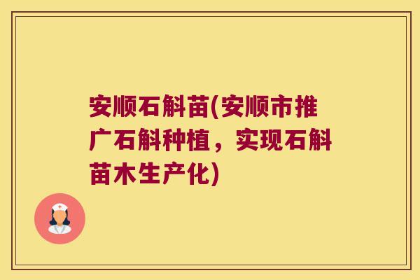 安顺石斛苗(安顺市推广石斛种植，实现石斛苗木生产化)
