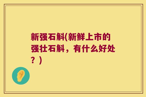 新强石斛(新鲜上市的强壮石斛,有什么好处?) 新强石斛(新鲜上市的强壮石斛,有什么好处?)