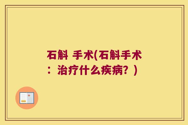 石斛 手术(石斛手术：治疗什么疾病？)