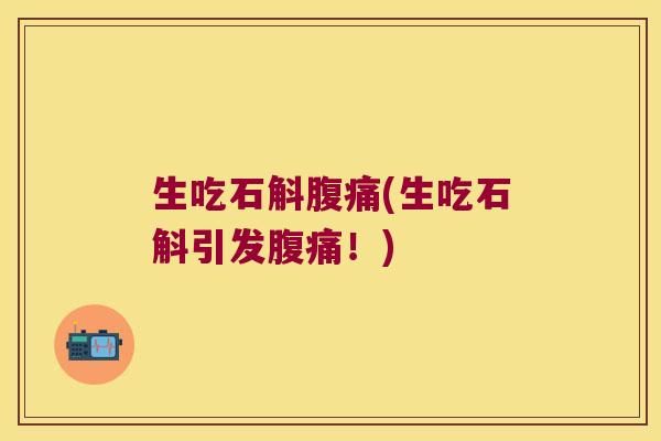 生吃石斛腹痛(生吃石斛引发腹痛！)