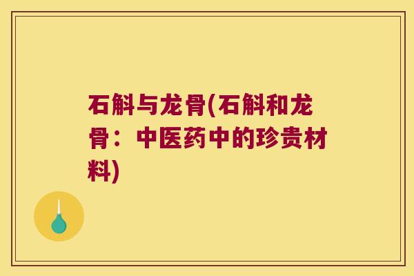 石斛与龙骨(石斛和龙骨：中医药中的珍贵材料)