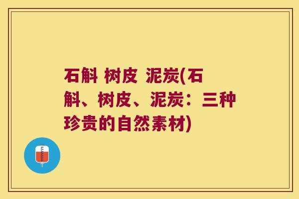 石斛 树皮 泥炭(石斛、树皮、泥炭：三种珍贵的自然素材)
