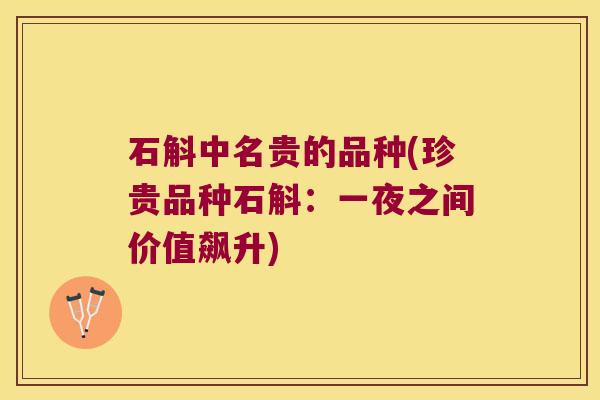 石斛中名贵的品种(珍贵品种石斛：一夜之间价值飙升)