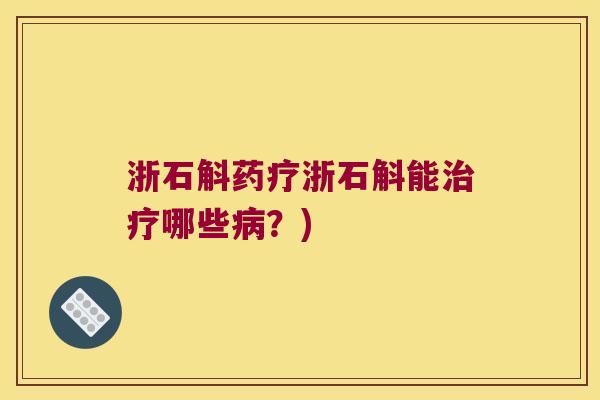 浙石斛药疗浙石斛能哪些?) 浙石斛药疗浙石斛能哪些?)