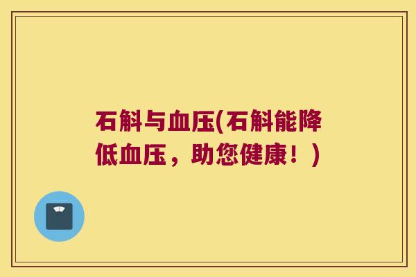 石斛与血压(石斛能降低血压，助您健康！)
