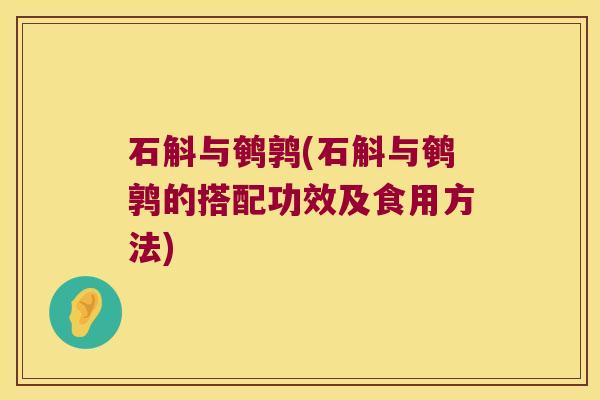 石斛与鹌鹑(石斛与鹌鹑的搭配功效及食用方法)