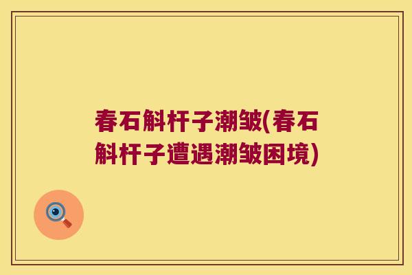春石斛杆子潮皱(春石斛杆子遭遇潮皱困境)