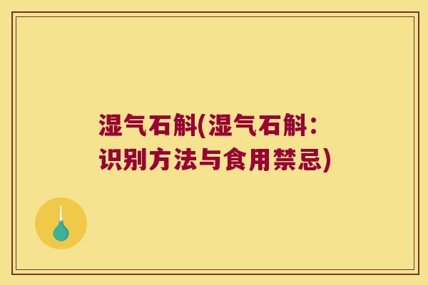 湿气石斛(湿气石斛：识别方法与食用禁忌)