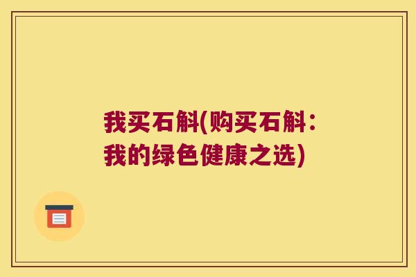 我买石斛(购买石斛：我的绿色健康之选)