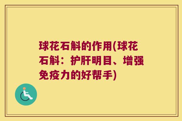 球花石斛的作用(球花石斛：护肝明目、增强免疫力的好帮手)