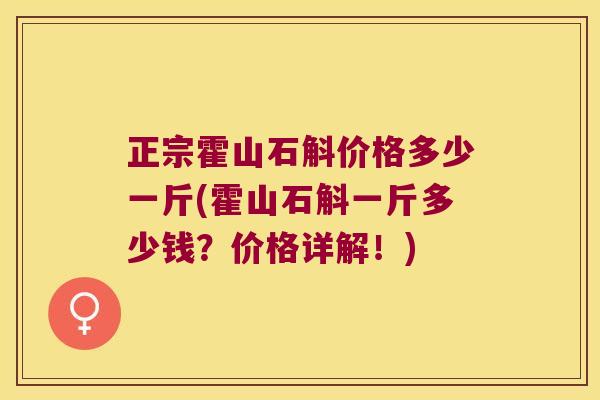 正宗霍山石斛价格多少一斤(霍山石斛一斤多少钱？价格详解！)