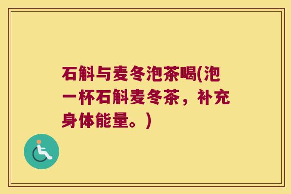 石斛与麦冬泡茶喝(泡一杯石斛麦冬茶，补充身体能量。)