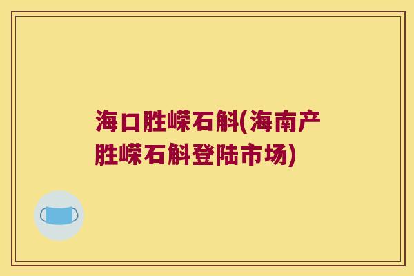 海口胜嵘石斛(海南产胜嵘石斛登陆市场)