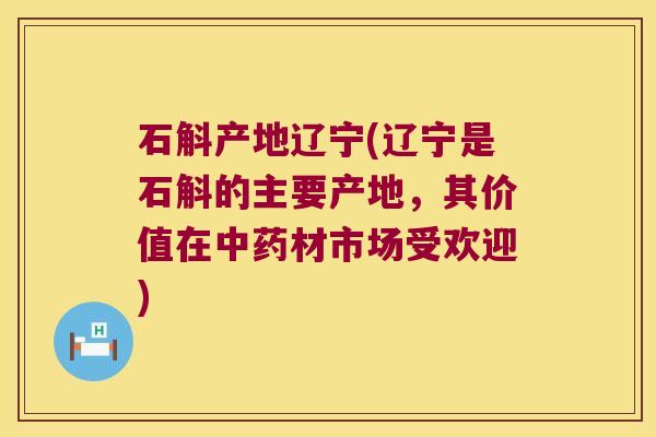 石斛产地辽宁(辽宁是石斛的主要产地，其价值在中药材市场受欢迎)