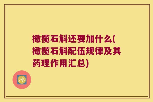 橄榄石斛还要加什么(橄榄石斛配伍规律及其药理作用汇总)