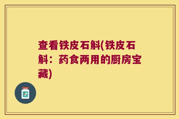 查看铁皮石斛(铁皮石斛：药食两用的厨房宝藏)