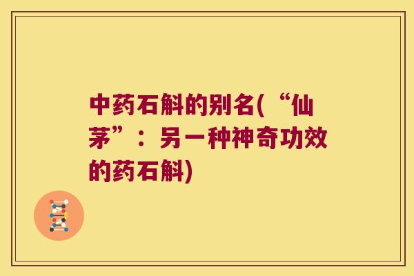 石斛的别名(“仙茅”：另一种神奇功效的药石斛)