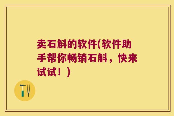 卖石斛的软件(软件助手帮你畅销石斛，快来试试！)