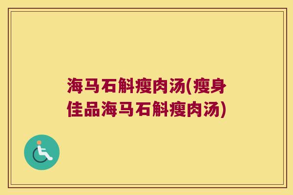 海马石斛瘦肉汤(瘦身佳品海马石斛瘦肉汤)