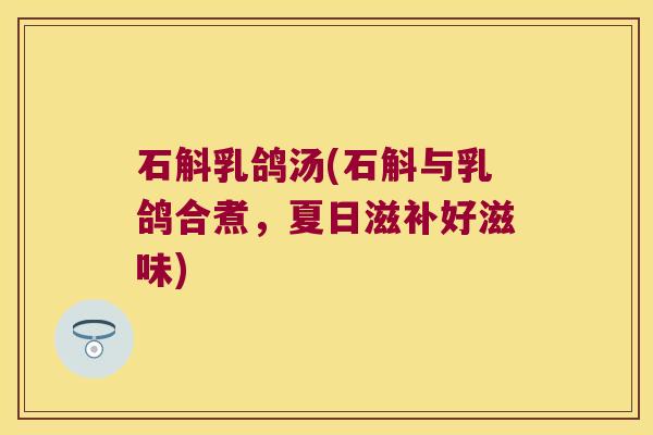 石斛乳鸽汤(石斛与乳鸽合煮，夏日滋补好滋味)